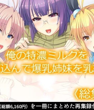 処女❤俺の特濃ミルクを注ぎ込んで爆乳姉妹を乳絞り ＜総集編＞-あまからや|評価