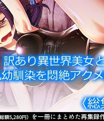 幼なじみ❤訳あり異世界美女と巨乳幼馴染を悶絶アクメ堕ち ＜総集編＞-アロマコミック|評価