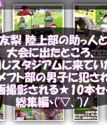 学園もの❤【△500】古舘友梨 陸上部の助っ人として大会に出たところ、同じスタジアムに来ていたアメフト部の男子に犯●れる Vol.001〜010までの10本セット総集編！-Libido-Labo|評価