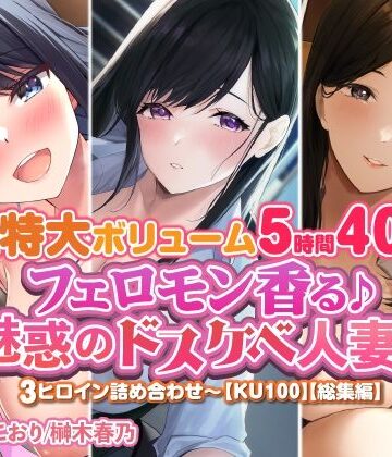 人妻・主婦❤【特大ボリューム5時間40分！】フェロモン香る♪魅惑のドスケベ人妻♪〜3ヒロイン詰め合わせ〜【KU100】【総集編】-スタジオりふれぼ|評価