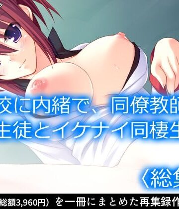 制服❤学校に内緒で、同僚教師と女生徒とイケナイ同棲生活 ＜総集編＞-アロマコミック|評価