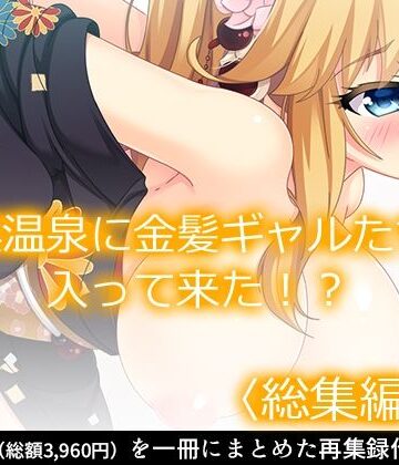 制服❤突然温泉に金髪ギャルたちが入って来た！？ ＜総集編・上＞-あまからや|評価